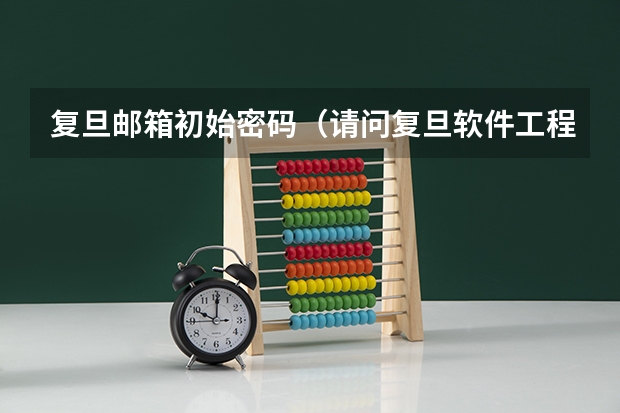 复旦邮箱初始密码(请问复旦软件工程系研究生读几年)