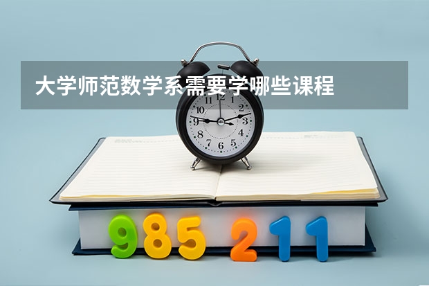 大学师范数学系需要学哪些课程