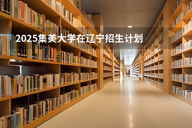 2025集美大学在辽宁招生计划