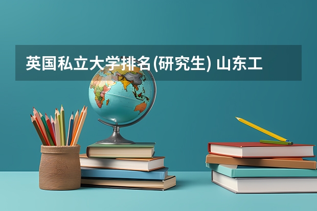英国私立大学排名(研究生) 山东工艺美术学院是一本还是二本