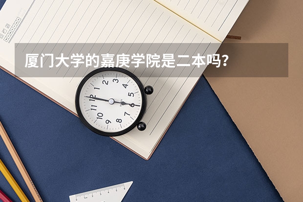 厦门大学的嘉庚学院是二本吗？