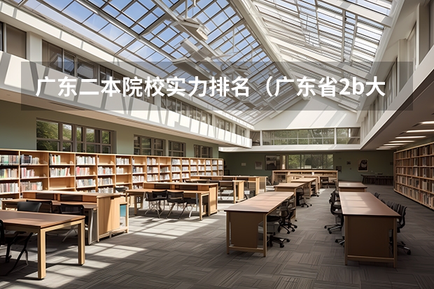 广东二本院校实力排名(广东省2b大学排名(广东2b大学排行榜))