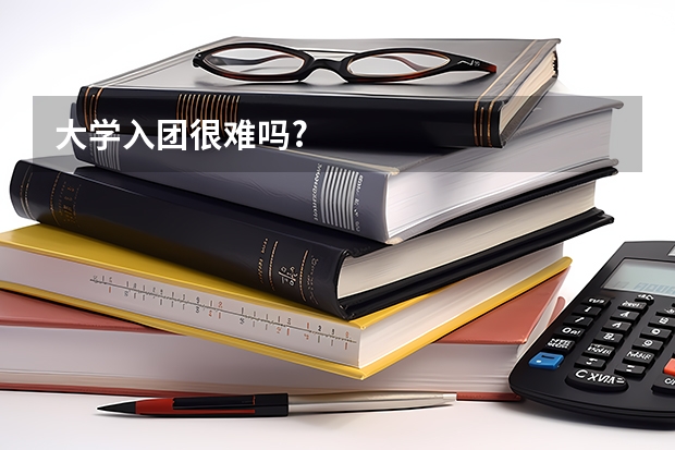 大学入团很难吗?