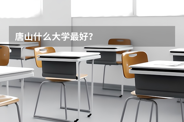 唐山什么大学最好？