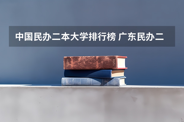 中国民办二本大学排行榜 广东民办二本院校排名