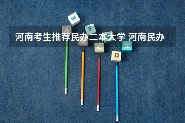 河南考生推荐民办二本大学 河南民办二本大学排名及分数线