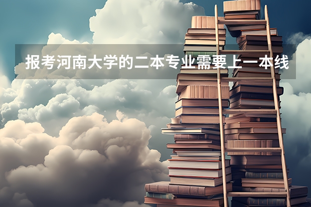 报考河南大学的二本专业需要上一本线吗？我是四川的，理科