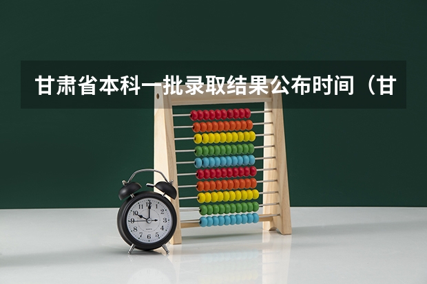 甘肃省本科一批录取结果公布时间（甘肃高考分数2023年公布时间表）