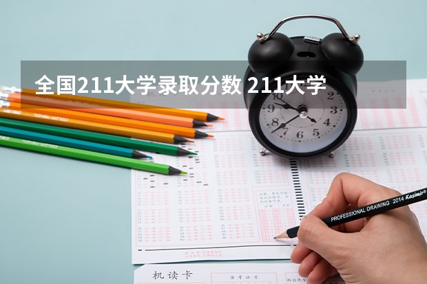 全国211大学录取分数 211大学最新排名录取分数线