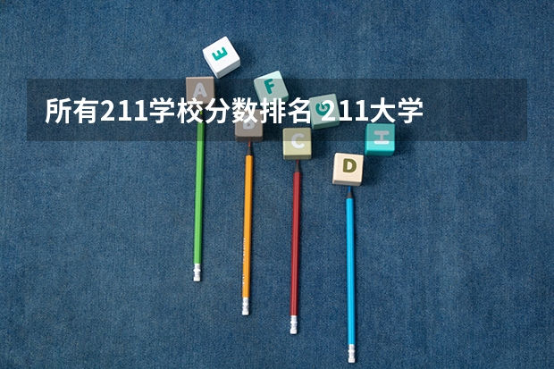 所有211学校分数排名 211大学最新排名录取分数线