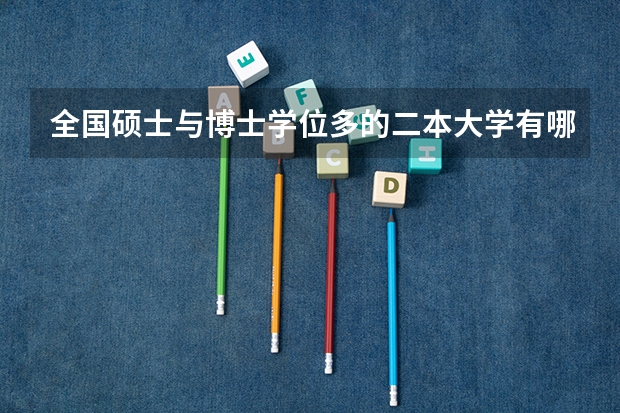 全国硕士与博士学位多的二本大学有哪些?