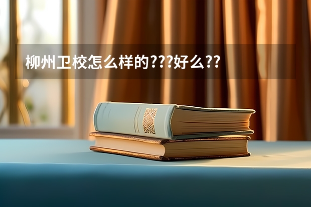 柳州卫校怎么样的???好么??