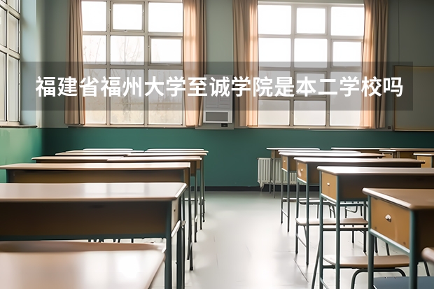 福建省福州大学至诚学院是本二学校吗