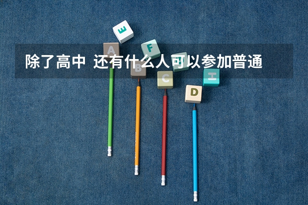 除了高中 还有什么人可以参加普通高考