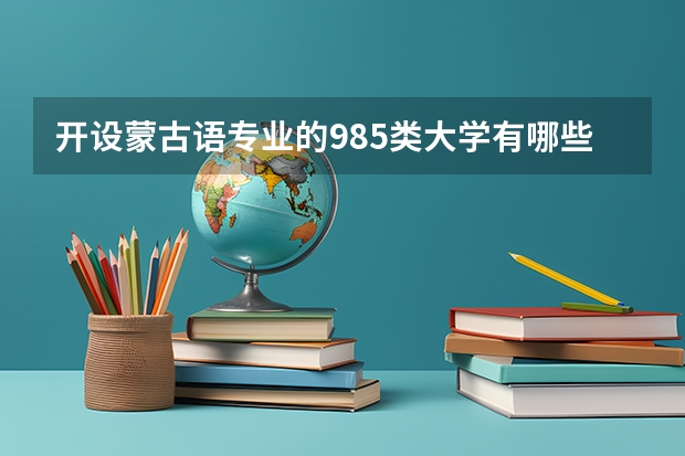 开设蒙古语专业的985类大学有哪些