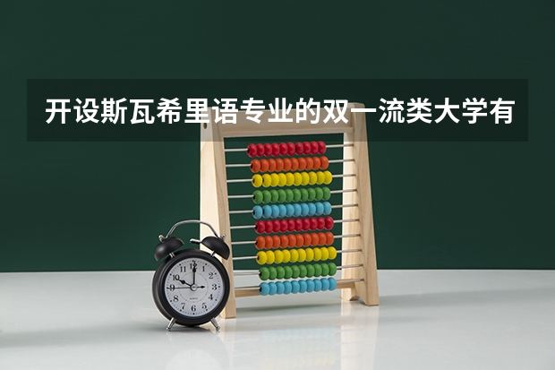 开设斯瓦希里语专业的双一流类大学有哪些