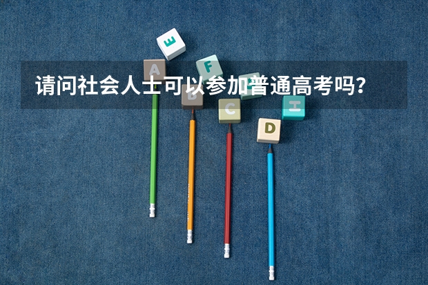 请问社会人士可以参加普通高考吗?