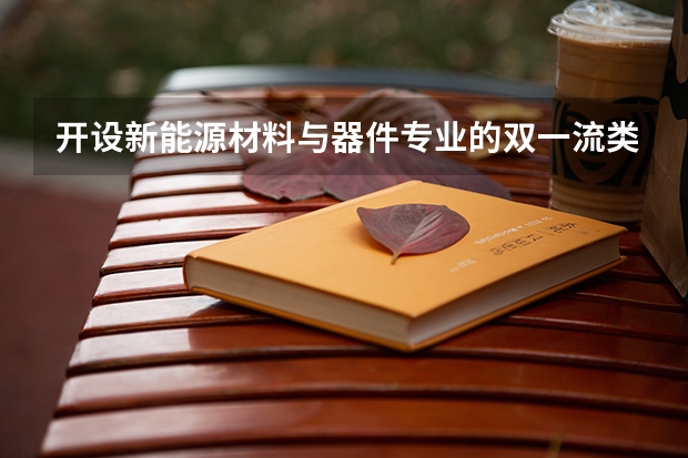 开设新能源材料与器件专业的双一流类大学有哪些