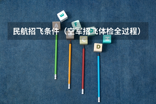 民航招飞条件（空军招飞体检全过程）