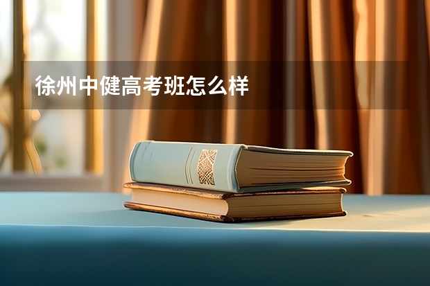 徐州中健高考班怎么样