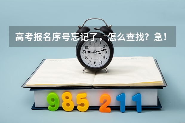 高考报名序号忘记了，怎么查找？急！！