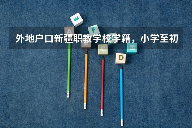 外地户口新疆职教学校学籍,小学至初中都在乌鲁木齐,可以参加高考吗