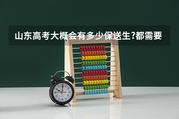 山东高考大概会有多少保送生?都需要什么条件?保送生和状元谁更厉害?