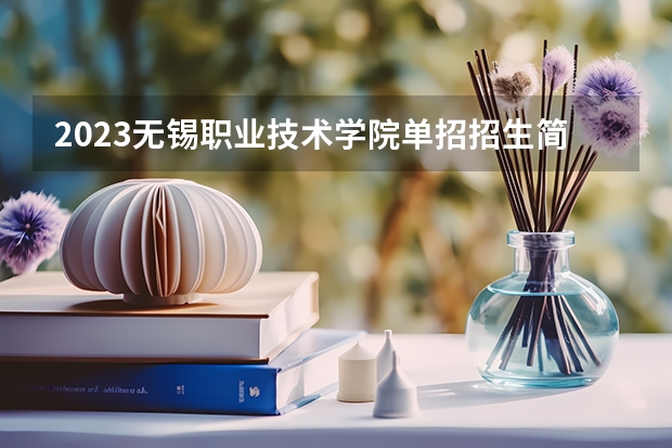 2023无锡职业技术学院单招招生简章 2023高职单招报考流程