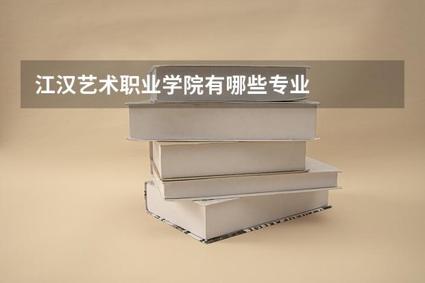 江汉艺术职业学院有哪些专业