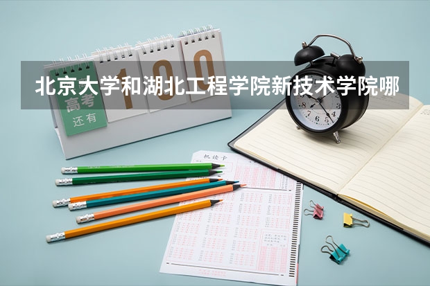 北京大学和湖北工程学院新技术学院哪个好(近三年分数线一览)