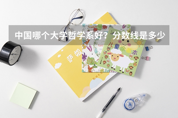 中国哪个大学哲学系好？分数线是多少？收理科生吗？