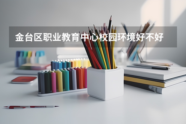 金台区职业教育中心校园环境好不好 金台区职业教育中心学费怎么收