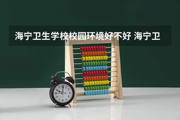 海宁卫生学校校园环境好不好 海宁卫生学校学费怎么收