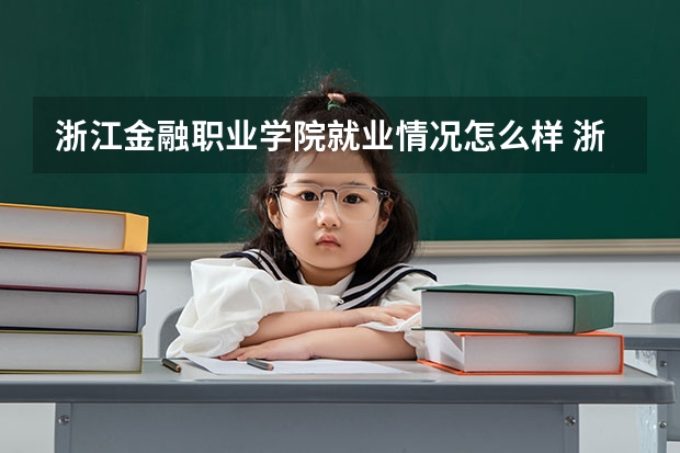 浙江金融职业学院就业情况怎么样 浙江金融职业学院评价如何