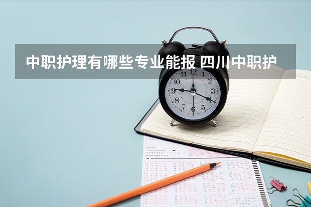 中职护理有哪些专业能报 四川中职护理专业可以考哪些大学