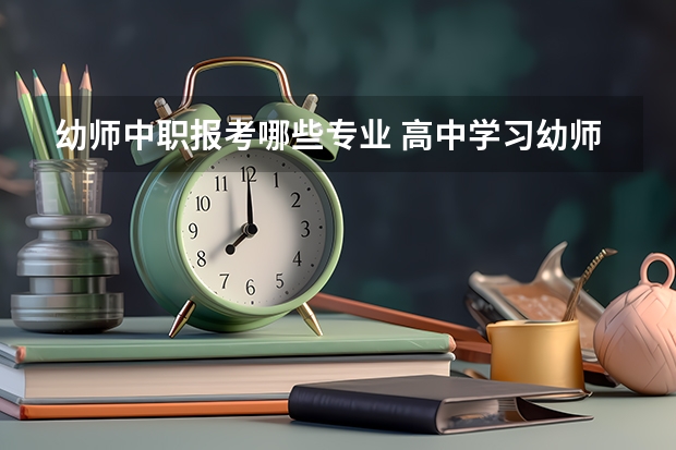 幼师中职报考哪些专业 高中学习幼师专业，大学可以学什么专业？