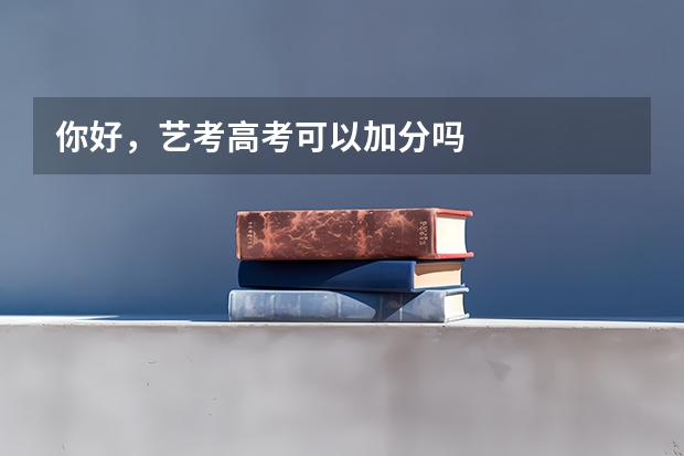 你好,艺考高考可以加分吗