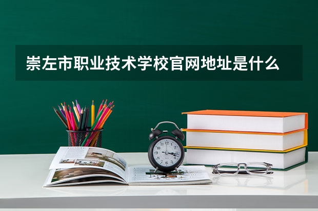 崇左市职业技术学校官网地址是什么 崇左市职业技术学校简介