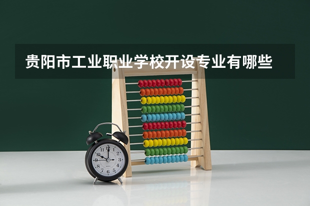 贵阳市工业职业学校开设专业有哪些 贵阳市工业职业学校招生计划