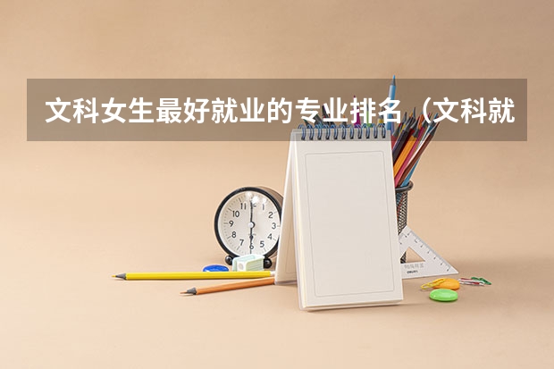 文科女生最好就业的专业排名（文科就业前景最好的十大专业）