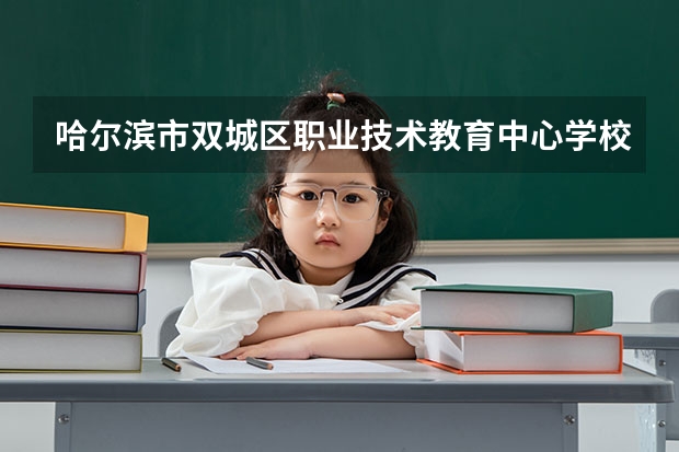哈尔滨市双城区职业技术教育中心学校有哪些专业 面向哪些职业就业