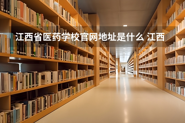 江西省医药学校官网地址是什么 江西省医药学校简介