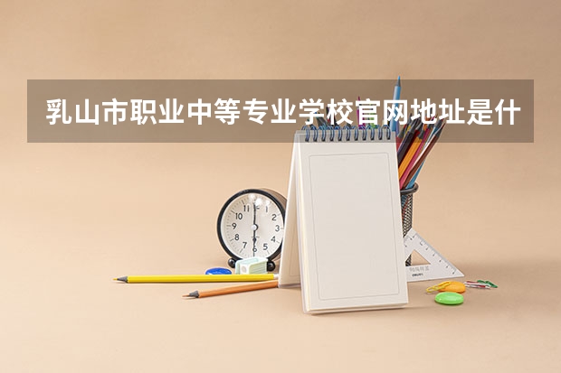 乳山市职业中等专业学校官网地址是什么 乳山市职业中等专业学校简介