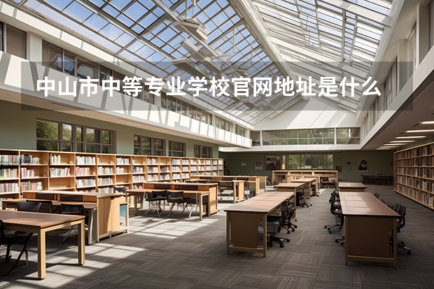 中山市中等专业学校官网地址是什么 中山市中等专业学校简介