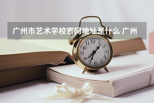 广州市艺术学校官网地址是什么 广州市艺术学校简介