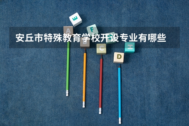 安丘市特殊教育学校开设专业有哪些 安丘市特殊教育学校招生计划