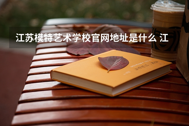 江苏模特艺术学校官网地址是什么 江苏模特艺术学校简介