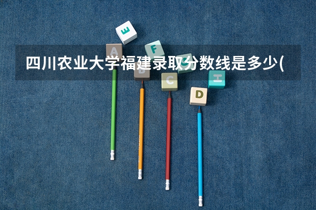 四川农业大学福建录取分数线是多少(2024招生人数参考)