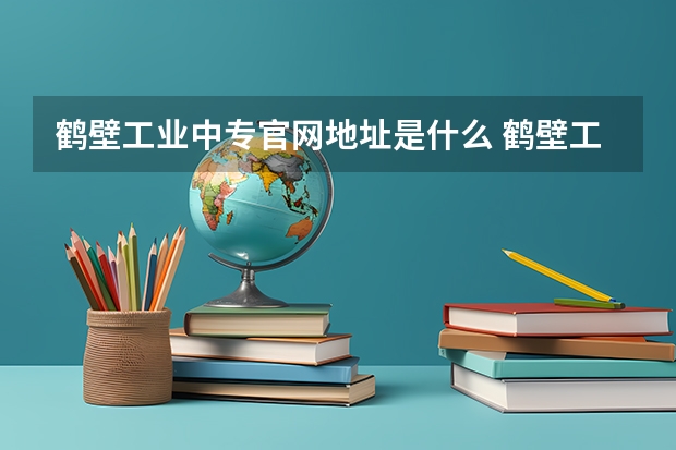 鹤壁工业中专官网地址是什么 鹤壁工业中专简介