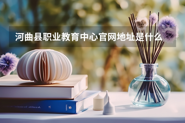 河曲县职业教育中心官网地址是什么 河曲县职业教育中心简介